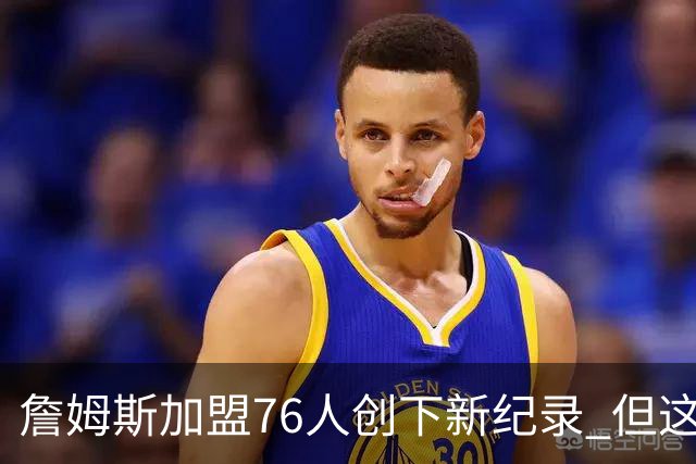 詹姆斯加盟76人创下新纪录 但这三位球员早他一步达成